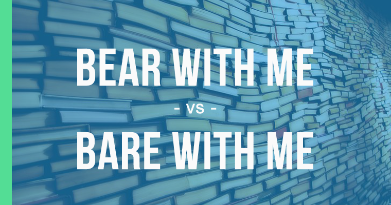 bear with me versus bare with me