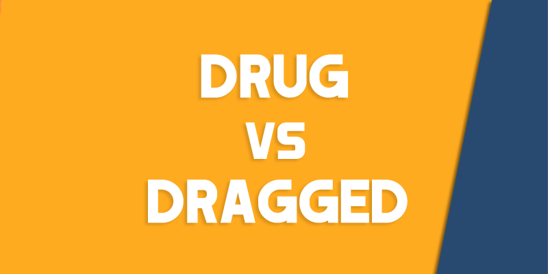 dragged versus drug